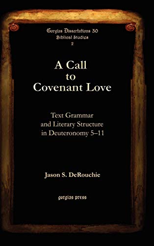A Call to Covenant Love: Text Grammar and Literary Structure in Deuteronomy 5-11 (Gorgias Dissertations, Band 30)