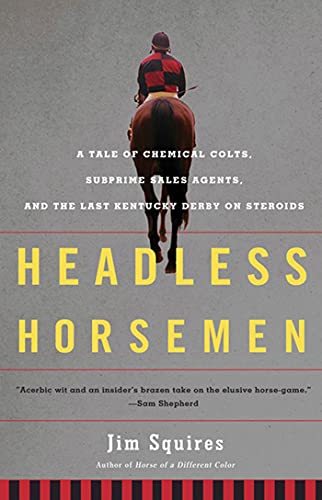 Jim Squires Headless Horsemen, A Tale Of Chemical Colts, Subprime Sales Agents, And The Last Kentucky Derby On Steroids