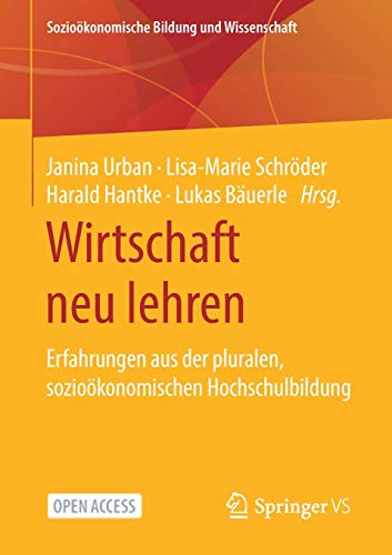 Wirtschaft neu lehren: Erfahrungen aus der pluralen, sozioökonomischen Hochschulbildung (Sozioökonomische Bildung und Wissenschaft)