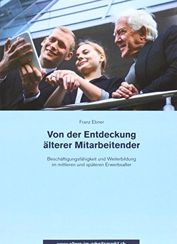 Von der Entdeckung älterer Mitarbeitender: Beschäftigungsfähigkeit und Weiterbildung im mittleren und späteren Erwerbsalter