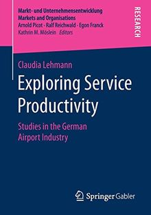 Exploring Service Productivity: Studies in the German Airport Industry (Markt- und Unternehmensentwicklung Markets and Organisations)