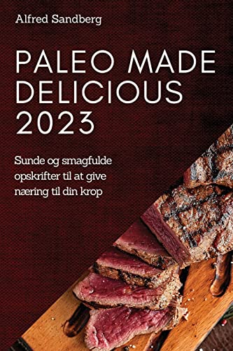 Paleo Made Delicious 2023: Sunde og smagfulde opskrifter til at give næring til din krop