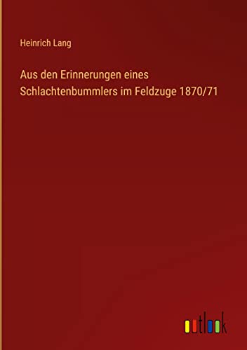 Aus den Erinnerungen eines Schlachtenbummlers im Feldzuge 1870/71