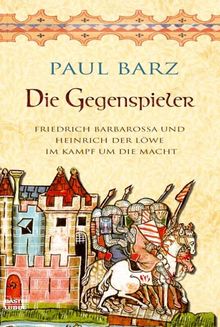 Die Gegenspieler: Friedrich Barbarossa und Heinrich der Löwe im Kampf um die Macht