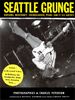 Seattle grunge : Nirvana, Mudhoney, Pearl Jam, Soundgarden et les autres