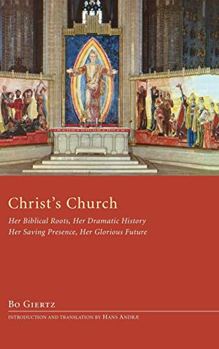 Christ's Church: Her Biblical Roots, Her Dramatic History, Her Saving Presence, Her Glorious Future
