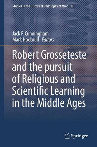 Robert Grosseteste and the pursuit of Religious and Scientific Learning in the Middle Ages (Studies in the History of Philosophy of Mind)