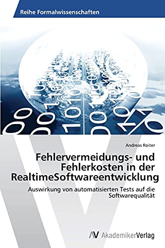 Fehlervermeidungs- und Fehlerkosten in der RealtimeSoftwareentwicklung: Auswirkung von automatisierten Tests auf die Softwarequalität