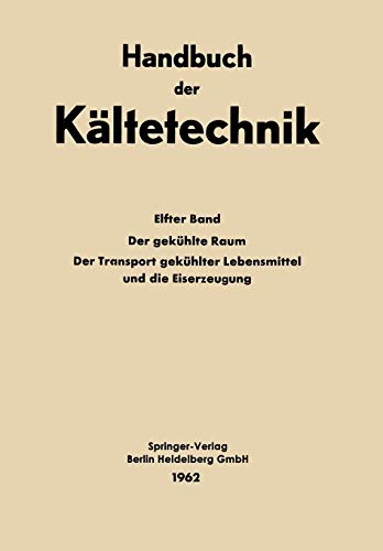 Der Gekühlte Raum der Transport Gekühlter Lebensmittel und die Eiserzeugung (Handbuch der Kältetechnik, 11, Band 11)