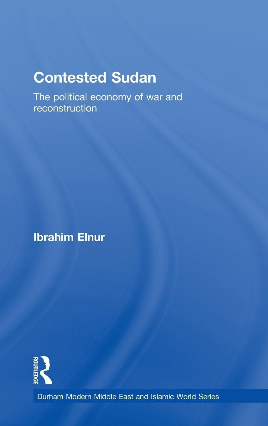 Contested Sudan: The Political Economy of War and Reconstruction (Durham Modern Middle East and Islamic World, 14, Band 14)