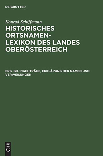 Nachträge, Erklärung der Namen und Verweisungen (Konrad Schiffmann: Historisches Ortsnamen-Lexikon des Landes Oberösterreich)
