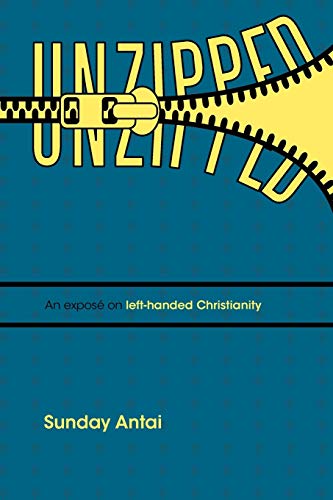 Unzipped! An Exposé On Left-Handed Christianity.: An exposé on left-handed Christianity.: An Expos on Left-Handed Christianity.