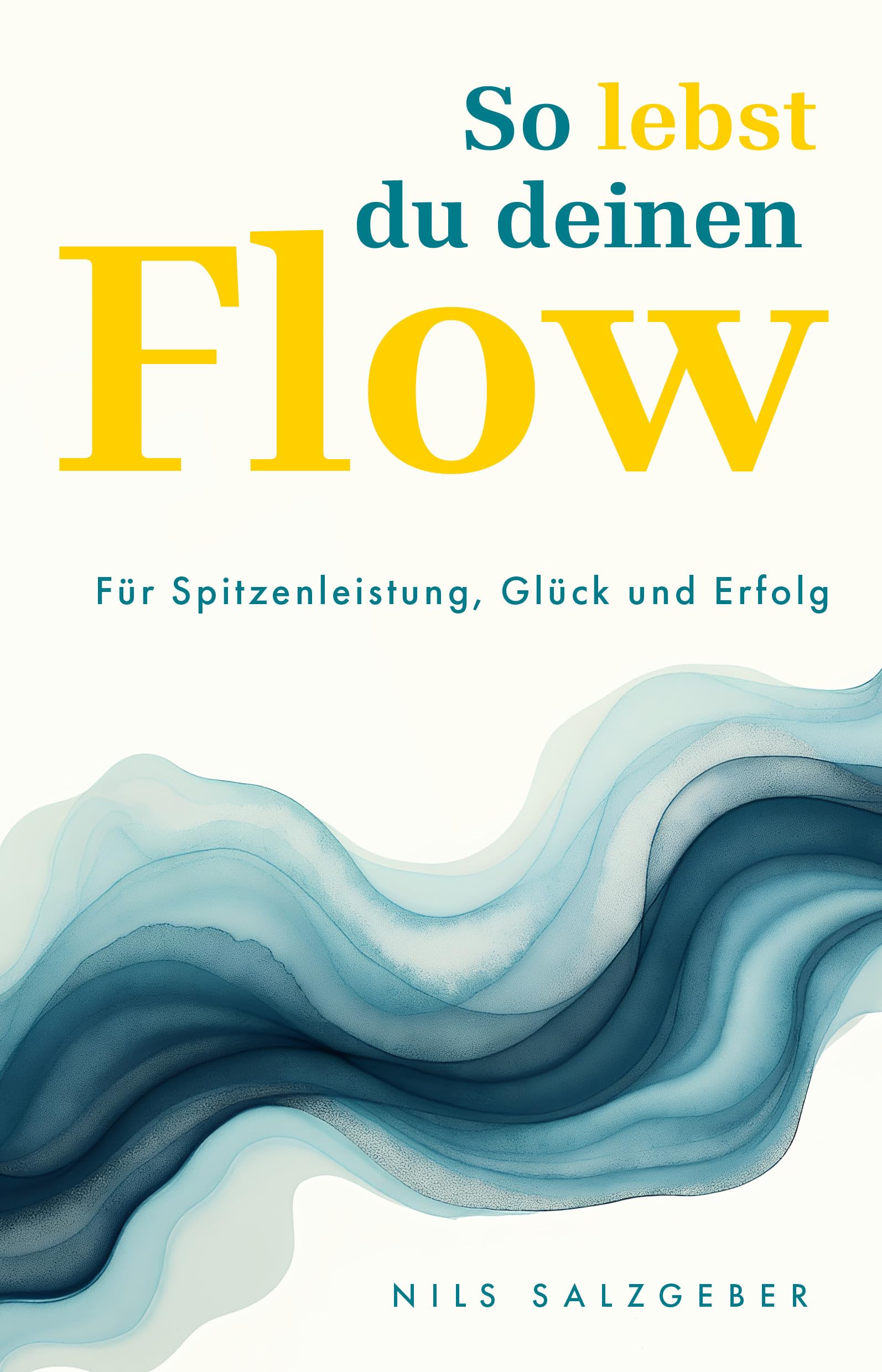 So lebst du deinen Flow: Mehr Fokus, Lebensfreude, Aufmerksamkeit, Kreativität, Resilienz, Energie und Wohlbefinden im Beruf und Alltag