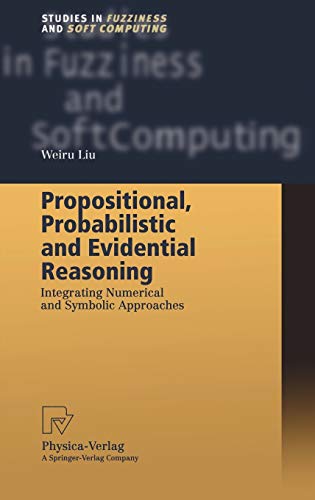 Propositional, Probabilistic and Evidential Reasoning. Integrating Numerical and Symbolic Approaches (Studies in Fuzziness and Soft Computing Vol. 77) ... in Fuzziness and Soft Computing, 77, Band 77)