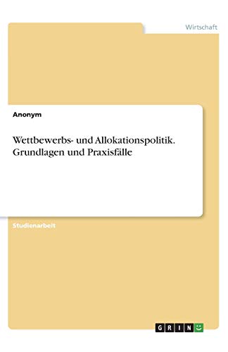 Wettbewerbs- und Allokationspolitik. Grundlagen und Praxisfälle