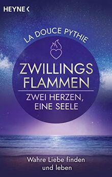 Zwillingsflammen – Zwei Herzen, eine Seele: Wahre Liebe finden und leben