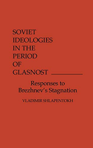 Soviet Ideologies in the Period of Glasnost: Responses to Brezhnev's Stagnation