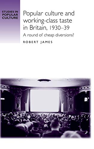 Popular Culture and Working-Class Taste in Britain, 1930-39: A Round of Cheap Diversions? (Studies in Popular Culture)