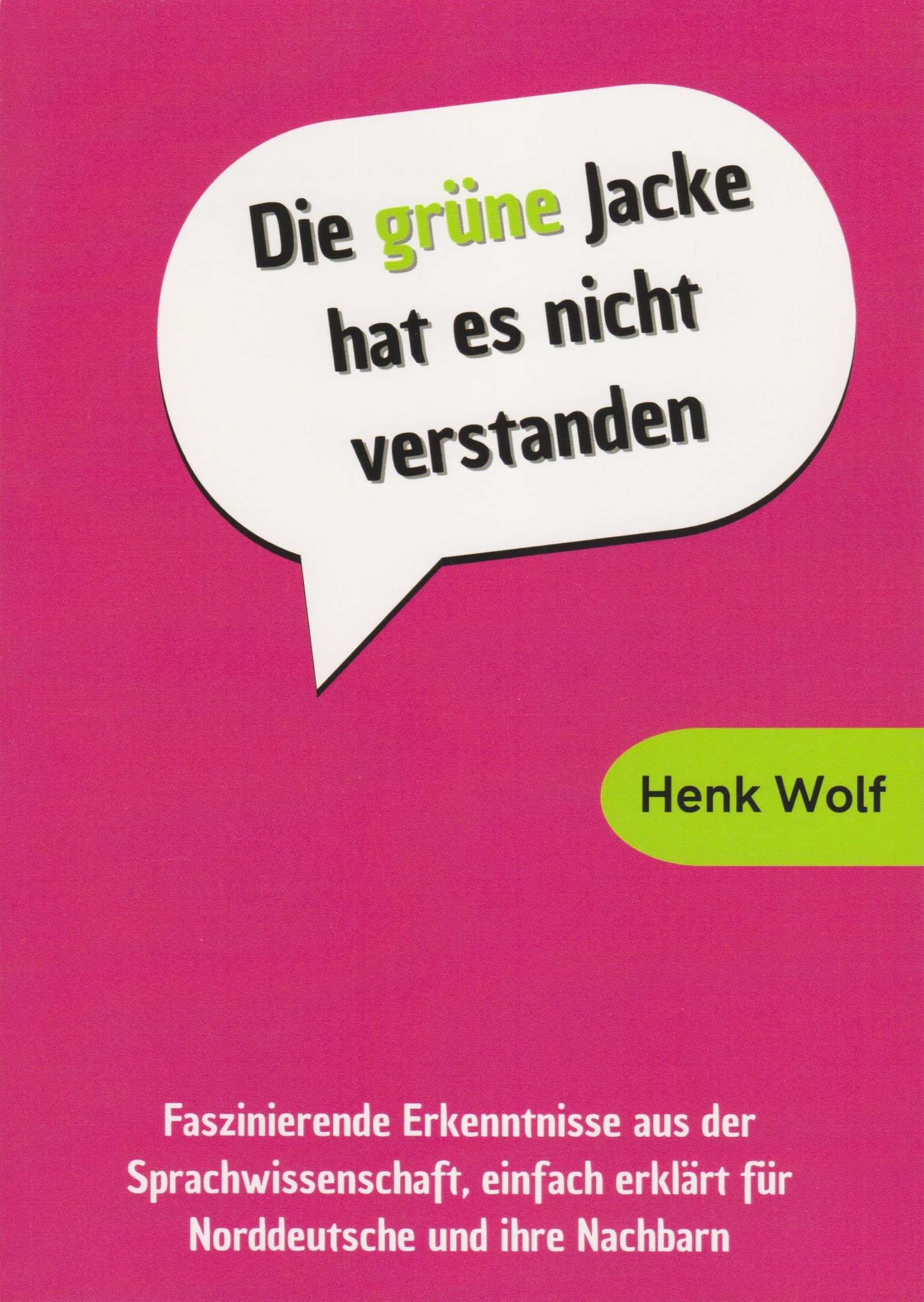 Die grüne Jacke hat es nicht verstanden - faszinierende Erkenntnisse aus der Sprachwissenschaft, einfach erklärt für Norddeutsche und ihre Nachbarn