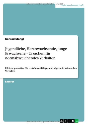 Jugendliche, Heranwachsende, junge Erwachsene - Ursachen für normabweichendes Verhalten: Erklärungsansätze für verkehrsauffälliges und allgemein kriminelles Verhalten