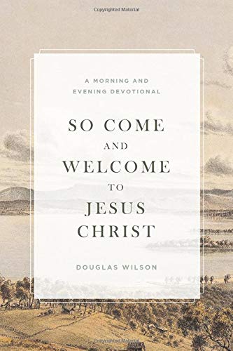 So Come and Welcome to Jesus Christ: A Morning and Evening Devotional