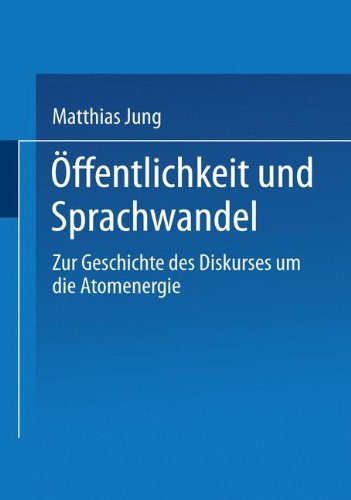 Offentlichkeit und Sprachwandel: Zur Geschichte Des Diskurses Uber Die Atomenergie (German Edition)