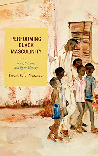 Performing Black Masculinity: Race, Culture, and Queer Identity (Crossroads in Qualitative Inquiry)