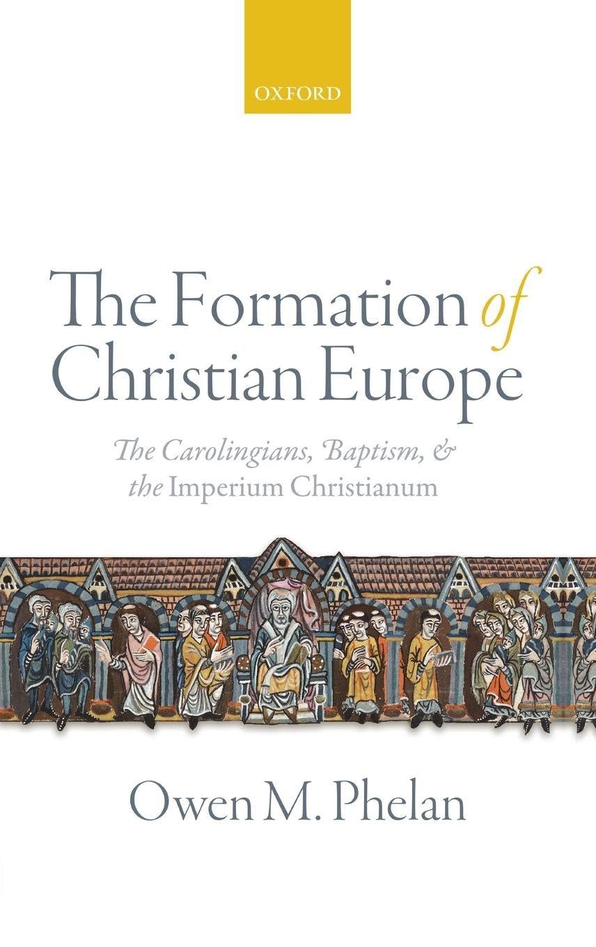 FORMATION OF CHRISTIAN EUROPE C: The Carolingians, Baptism, and the Imperium Christianum