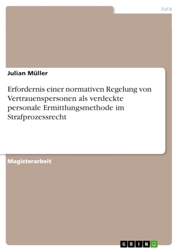 Erfordernis einer normativen Regelung von Vertrauenspersonen als verdeckte personale Ermittlungsmethode im Strafprozessrecht