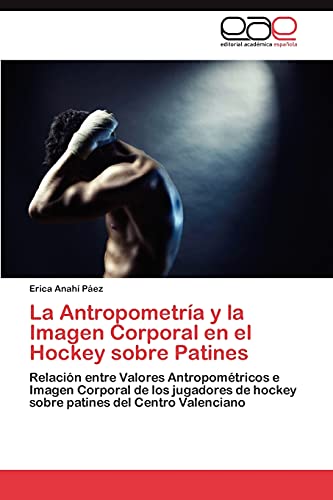 La Antropometría y la Imagen Corporal en el Hockey sobre Patines: Relación entre Valores Antropométricos e Imagen Corporal de los jugadores de hockey sobre patines del Centro Valenciano