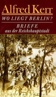 Wo liegt Berlin? Briefe aus der Reichshauptstadt 1895-1900