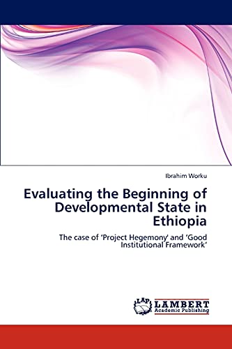 Evaluating the Beginning of Developmental State in Ethiopia: The case of ‘Project Hegemony' and ‘Good Institutional Framework’