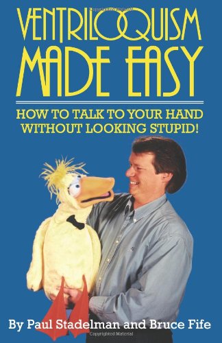 Paul Stadelman Ventriloquism Made Easy, How To Talk To Your Hand Without Looking Stupid