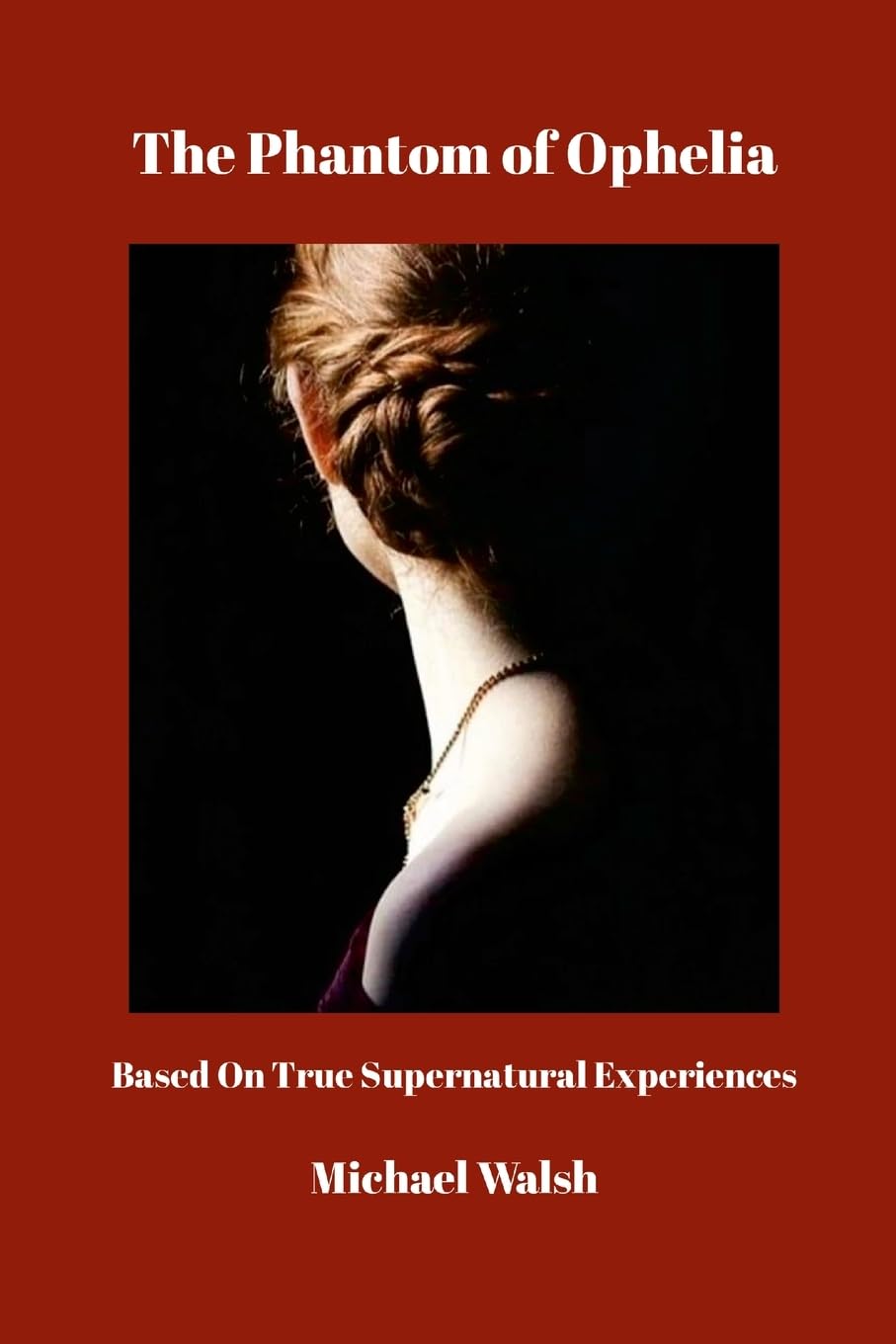 The Phantom of Ophelia: Based On True Supernatural Experiences