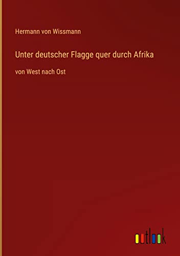 Unter deutscher Flagge quer durch Afrika: von West nach Ost