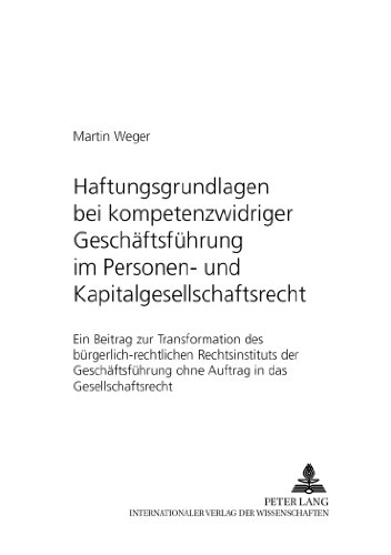 Haftungsgrundlagen bei kompetenzwidriger Geschäftsführung im Personen- und Kapitalgesellschaftsrecht: Ein Beitrag zur Transformation des ... Gesellschafts- und Wirtschaftsrecht)