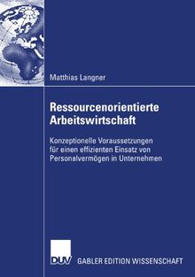 Ressourcenorientierte Arbeitswirtschaft: Konzeptionelle Voraussetzungen für einen effizienten Einsatz von Personalvermögen in Unternehmen (German Edition)