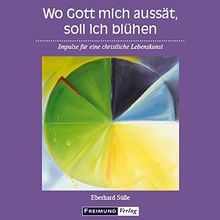 Wo Gott mich aussät, soll ich blühen: Impulse für eine christliche Lebenskunst (Gemeindeliteratur)