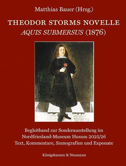 Theodor Storms Novelle Aquis submersus (1876): Begleitband zur Sonderausstellung im Nordfriesland-Museum Husum 2025/26 – Text, Kommentare, Szenografien und Exponate
