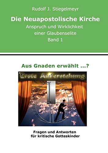 Aus Gnaden erwählt ...?: Fragen und Antworten für kritische Gotteskinder. Die Neuapostolische Kirche. Anspruch und Wirklichkeit einer Glaubenselite. Band 1