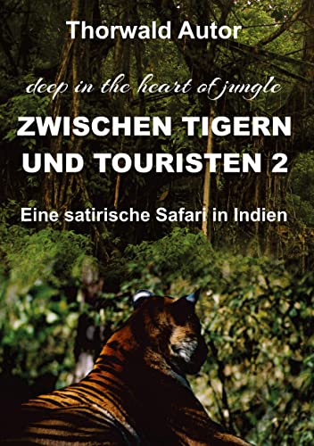 Zwischen Tigern und Touristen II: Eine satirische Safari in Indien (deep in the heart of jungle)