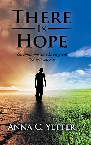 There Is Hope: You Think You Can't Be Forgiven? God Says You Can.