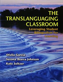The Translanguaging Classroom: Leveraging Student Bilingualism for Learning