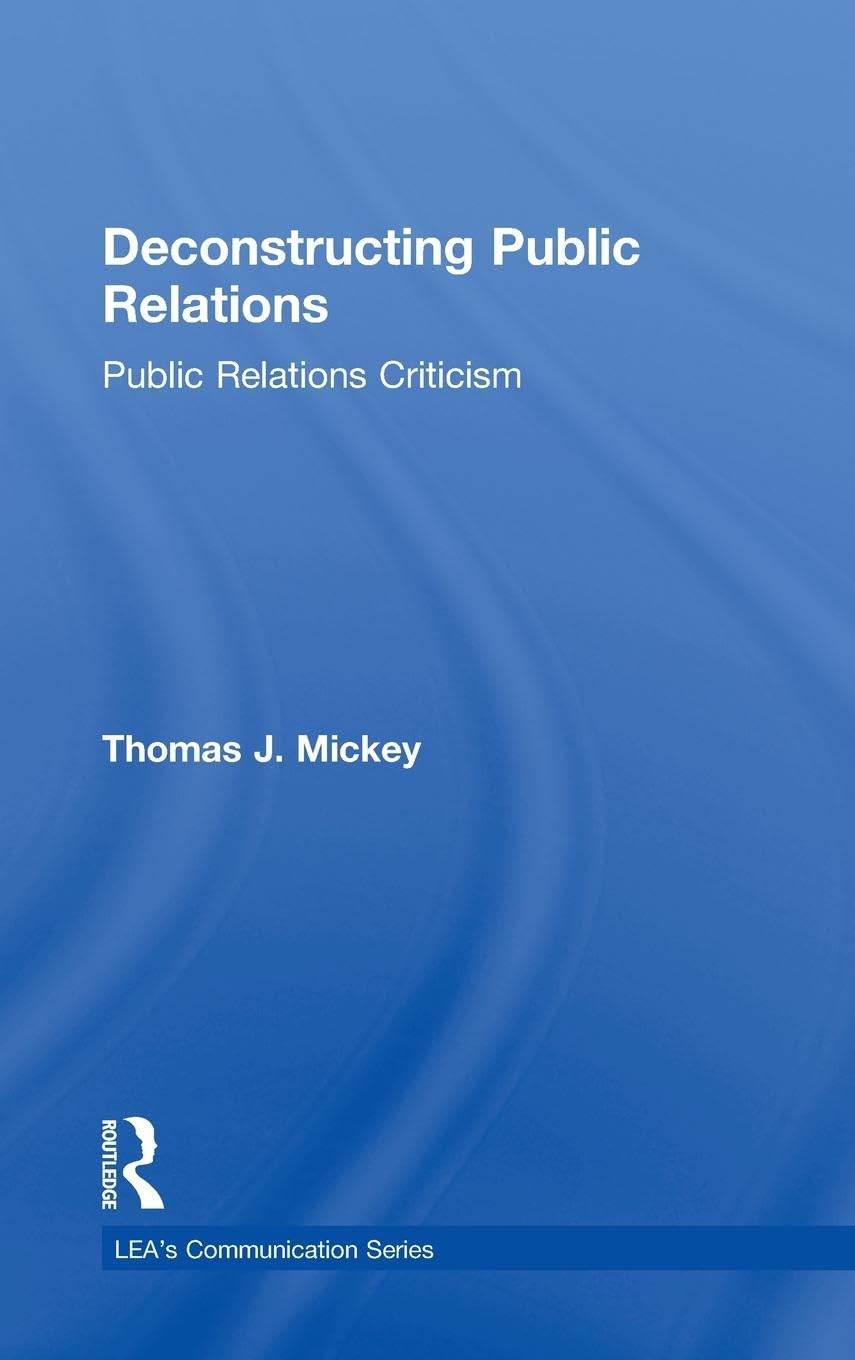 Deconstructing Public Relations: Public Relations Criticism (Lea's Communication Series)