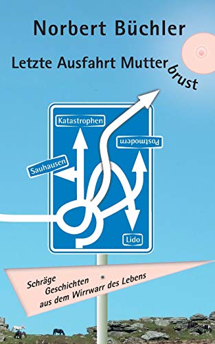 Letzte Ausfahrt Mutterbrust: Schräge Geschichten aus dem Wirrwarr des Lebens