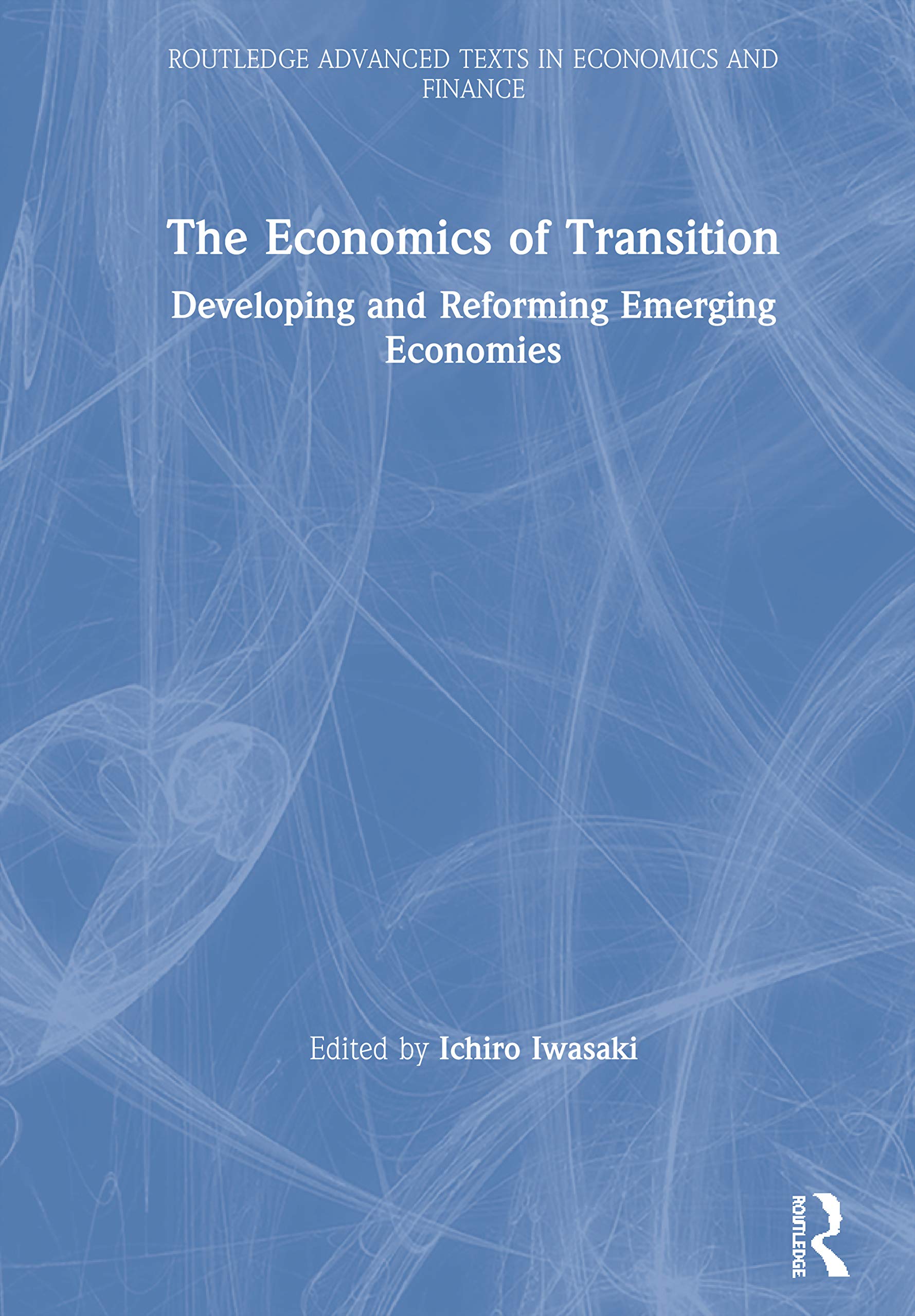The Economics of Transition: Developing and Reforming Emerging Economies (Routledge Advanced Texts in Economics and Finance)