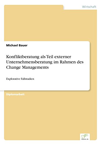 Konfliktberatung als Teil externer Unternehmensberatung im Rahmen des Change Managements: Explorative Fallstudien