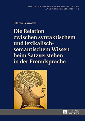 Die Relation zwischen syntaktischem und lexikalisch-semantischem Wissen beim Satzverstehen in der Fremdsprache (Lubliner Beiträge zur Germanistik und Angewandten Linguistik)