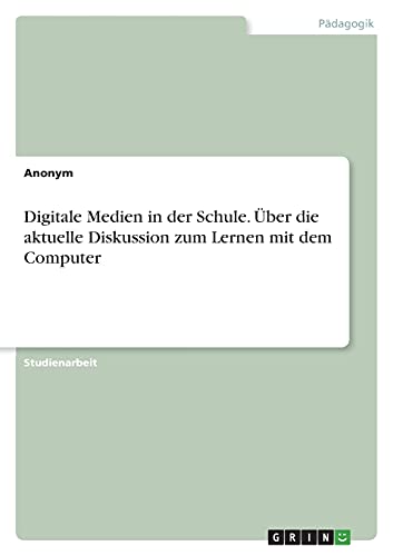Digitale Medien in der Schule. Über die aktuelle Diskussion zum Lernen mit dem Computer
