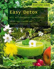 Easy Detox mit Wildkräuter-Smoothies: Das 10-Tage-Programm zum entgiften, loslassen, verjüngen